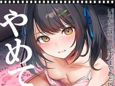 【エロCG/動画】いやがる妹に、中出しまであと15秒 | やめて。【くすりゆび】