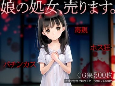 【エロCG/動画】娘の処女、売ります。■ママはホス狂、パチンカス■毒親■陰惨CG集500枚■【ωいるかっくす塾長ω】
