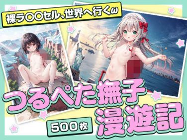 【エロCG/動画】▼裸ラ○○セルis世界遺産▼つるぺた撫子漫遊記▼CG集500枚▼【ωいるかっくす塾長ω】